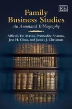 Family Business Studies: An Annotated Bibliography - Alfredo De Massis, Pramodita Sharma, Jess H. Chua, James J. Chrisman