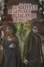 La Terre (Le Souffle de la Pierre d'Irlande, #3) - Éric Simard, Anne-Claire Payet