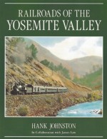 Railroads of the Yosemite Valley - Hank Johnston, James Law