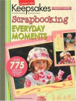 Scrapbooking Everyday Moments (Leisure Arts #15937) (Creating Keepsakes) - Creating Keepsakes, Leisure Arts