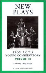 New Plays from A.C.T.'s Young Conservatory: Volume III - Craig Slaight