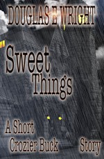 Sweet Things: A Crozier Buck Short Story - Douglas E Wright