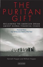 The Puritan Gift: Reclaiming the American Dream Amidst Global Financial Chaos - Ken Hopper, Will Hopper