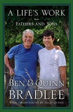 A Life's Work: Fathers and Sons - Ben Bradlee, Quinn Bradlee, Ben Bradlee, Jr.