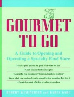 Gourmet to Go: A Guide to Opening and Operating a Specialty Food Store - Robert Wemischner, Karen Karp