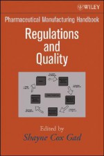 Pharmaceutical Manufacturing Handbook: Regulations and Quality - Shayne C. Gad