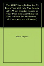 The SHTF Stockpile Box Set: 23 Items That Will Help You Remain Alive When Disaster Knocks on Your Door plus Everything You Need to Know For Wilderness ... shtf emp, survival wilderness) - Ruth Campbell, James Clark, Filip Brooks