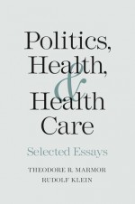 Politics, Health, and Health Care: Selected Essays - Theodore R. Marmor, Rudolf Klein