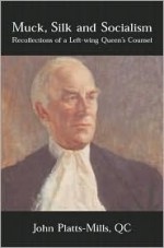 Muck, Silk and Socialism: Recollections of a Left-wing Queen's Counsel - John Platts-Mills, Tony Benn, Michael Mansfield