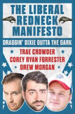 The Liberal Redneck Manifesto: Draggin' Dixie Outta the Dark - Corey Ryan Forrester, Trae Crowder, Sharon Drew Morgan