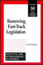 Renewing Fast-Track Legislation (Policy Analyses in International Economics) (Policy Analyses in International Economics) - I.M. Destler