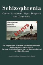 Schizophrenia: Causes, Symptoms, Signs, Diagnosis and Treatments - Revised Edition - Illustrated by S. Smith - National Institute of Mental Health, U.S. Department of Health and Human Services, S. Smith