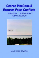 George MacDonald Exposes False Conflicts: Jesus/God Justice/Mercy Science/Religion - Mary Taylor