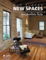 Old Places, New Spaces: Preserving, Remodeling, Decorating San Antonio Style - David Strahan, Katharine Kaye McMillan, Patricia Hart McMillan