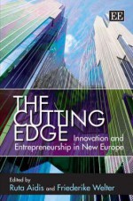 The Cutting Edge: Innovation and Entrepreneurship. Edited by Ruta Aidis and Friederike Welter - Ruta Aidis