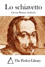 Lo schiavetto (Italian Edition) - Giovan Battista Andreini, The Perfect Library