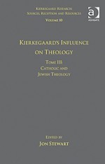 Kierkegaard's Influence on Theology Tome III, . Catholic and Jewish Theology - Jon Stewart