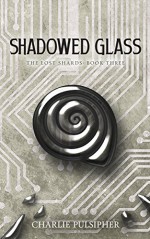 Shadowed Glass (The Lost Shards Book 3) - Charlie Pulsipher