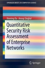 Quantitative Security Risk Assessment of Enterprise Networks (SpringerBriefs in Computer Science) - Xinming Ou, Anoop Singhal