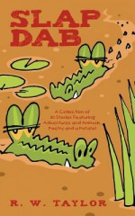 Slap Dab: A Collection of 30 Stories Featuring Adventures and Animals, Poetry and a Potato! - R.W. Taylor