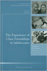 The Experience of Close Friendship in Adolescence: New Directions for Child & Adolescent Development, Number 107 - CAD, Niobe Way