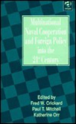 Multinational Naval Cooperation And Foreign Policy Into The 21st Century - Paul Mitchell, F.W. Crickard