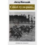 Cóżeś ty za pani... O walkach armii "Poznań" 12-19 września 1939 r. - Jerzy Korczak