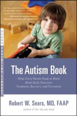 The Autism Book: What Every Parent Needs to Know About Early Detection, Treatment, Recovery, and Prevention (Sears Parenting Library) - Robert Sears