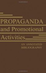 Propaganda and Promotional Activities: An Annotated Bibliography - Harold Lasswell, Ralph Casey, Bruce Smith