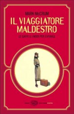 Il viaggiatore maldestro: Le gaffe e i modi per evitarle - Mark McCrum, Alessandra Montrucchio