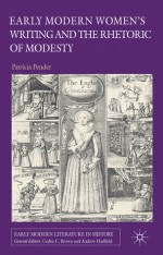 Early Modern Women's Writing and the Rhetoric of Modesty - Patricia Pender