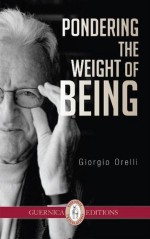 Pondering The Weight of Being (Essential Translations Series) - Giorgio Orelli, Ross Woods