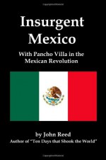 Insurgent Mexico; With Pancho Villa in the Mexican Revolution - John Reed