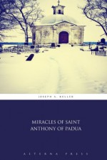 Miracles of Saint Anthony of Padua - Joseph A. Keller, Aeterna Press