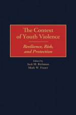 The Context of Youth Violence: Resilience, Risk, and Protection - Jack M. Richman