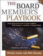 The Board Member's Playbook: Using Policy Governance to Solve Problems, Make Decisions & Build a Stronger Board (J-B Carver Board Governance) - Miriam Carver, Bill Charney