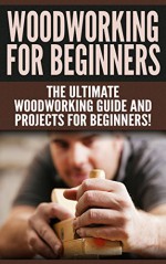 WOODWORKING for Beginners: The Ultimate Woodworking Guide and Projects for Beginners! - Darren Jones, Woodworking