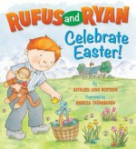 Rufus and Ryan Celebrate Easter! - Kathleen Long Bostrom, Rebecca Thornburgh