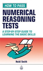 How to Pass Numerical Reasoning Tests: A Step-By-Step Guide to Learning the Basic Skills - Heidi Smith