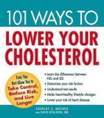 101 Ways To Lower Your Cholesterol: Easy Tips That Allow You To Take Control, Reduce Risk, And Live Longer - Shirley S. Archer, David Edelberg