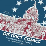 District Comics: An Unconventional History of Washington, DC - Matt Dembicki, Troy-Jeffrey Allen, Brooke A. Allen, Rand Arrington, Grant Jeffrey Barrus, Carolyn Belefsky, Michael Brace, Scott O. Brown, Joe Carabeo, Andrew Cohen, Peter S. Conrad, Michael Cowgill, Kevin Czapiewski, Carol Dembicki, Sean Fahey, Rebecca Goldfield, Chad L