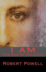 I Am: The End of Religion - Robert Powell