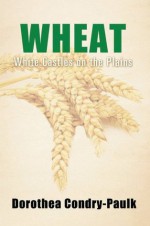 Wheat: White Castles on the Plains - Dorothea Condry-Paulk