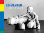 Renate Müller: Toys & Design - Reinhild Schneider, Renate Müller, Evan Snyderman