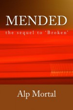 Mended: The sequel to 'Broken' - Alp Mortal