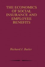 The Economics of Social Insurance and Employee Benefits - Richard Butler