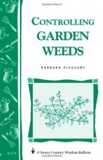 Controlling Garden Weeds: Storey's Country Wisdom Bulletin A-171 (Storey Country Wisdom Bulletin) - Barbara Pleasant