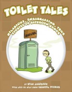 Toilet Tales: Hilarious, Embarrassing, True Stories of Bathroom Humor - Ryan Jacobson, Chantel Wiskur, Emilie Mann