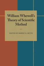 William Whewell's Theory of Scientific Method - Robert E. Butts