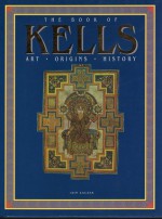 The Book of Kells: Art - Origins - History - Iain Zaczek